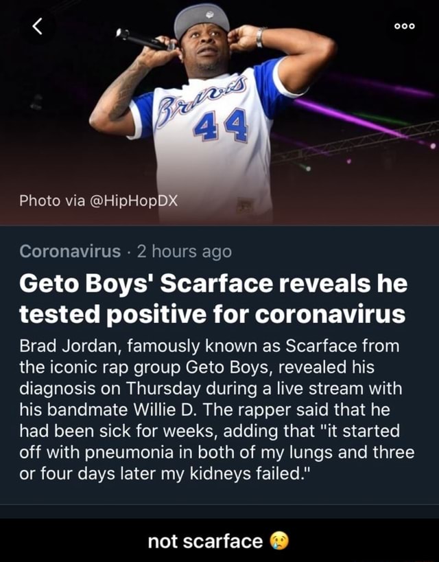 Coronavirus 2 hours ago Geto Boys' Scarface reveals he tested positive for coronavirus Brad