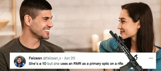 Faizaan @faizaan_v - Jun 20 She's a 10 but she uses an RMR as a primary ...