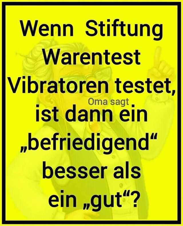 Wenn Stiftung Warentest Vibratoren testet, ist dann ein "befriedigend"  besser als ein "gut'? - Keke