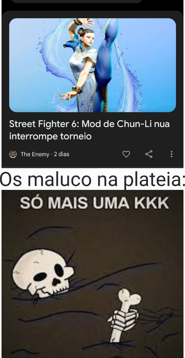 Street Fighter 6: Mod de Chun-Li nua interrompe torneio The Enemy dias Os  maluco na SÓ MAIS UMA KKK - iFunny