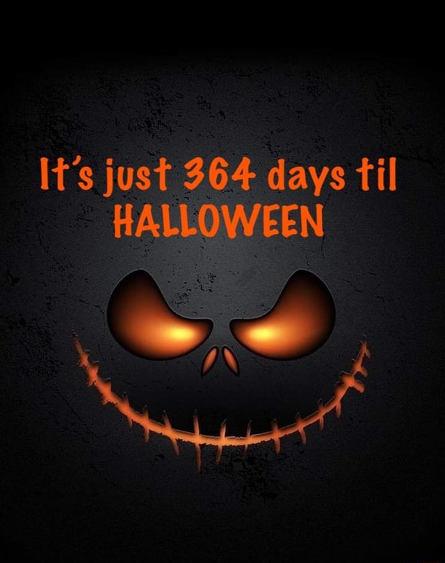 It's just 364 days til HALLOWEEN - iFunny