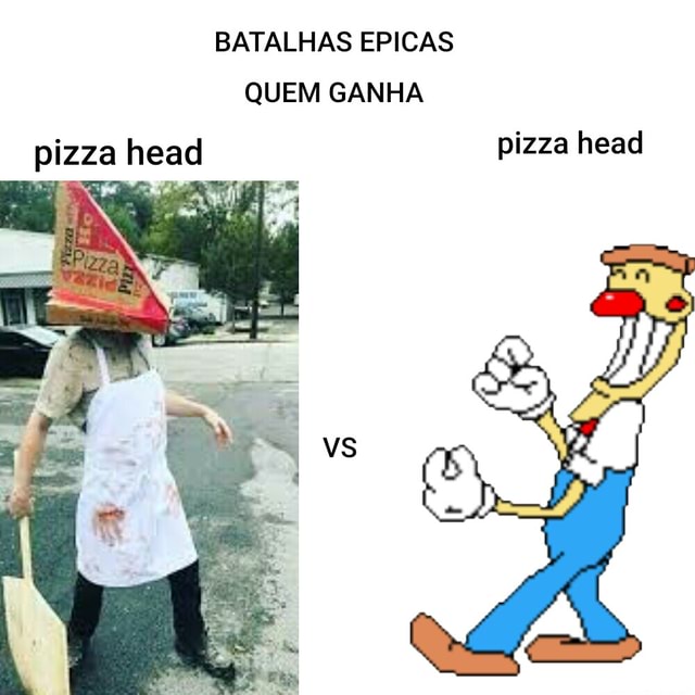 Batalhas Epicas Quem Ganha Pizza Head Pizza Head Ifunny Brazil 2763