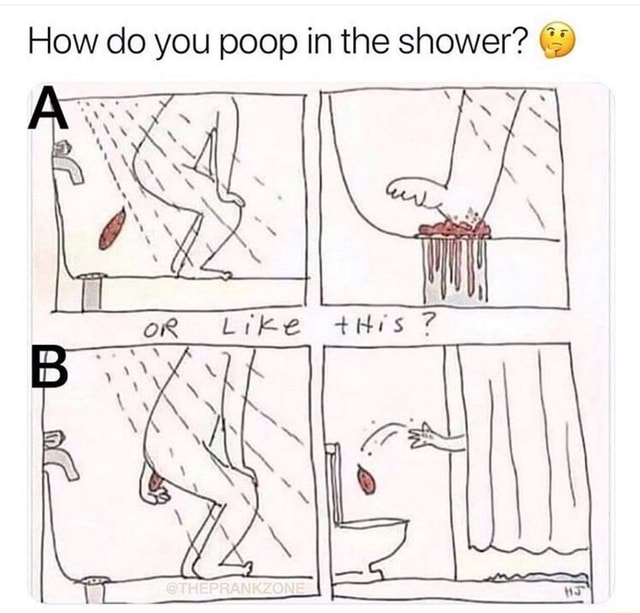 How do you poop in the shower? G) iFunny