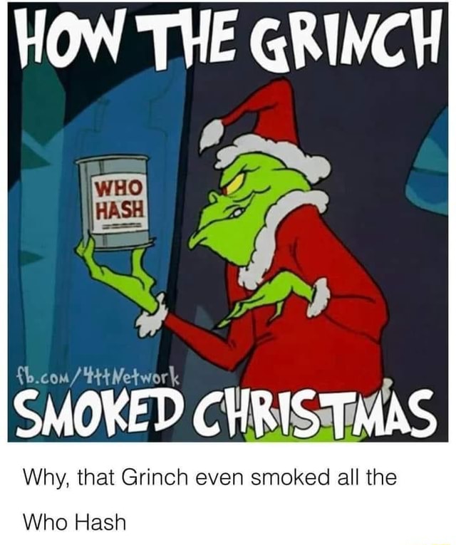 HOW THE GRINCH SMOKED CHRISTMAS Why, that Grinch even smoked all the ...