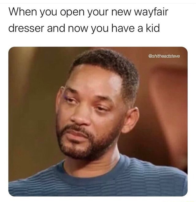 When you open your new wayfair dresser and now you have a kid - iFunny