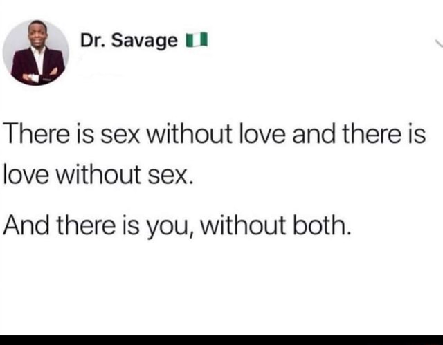There Is Sex Without Love And There Is Love Without Sex And There Is You Without Both Ifunny 
