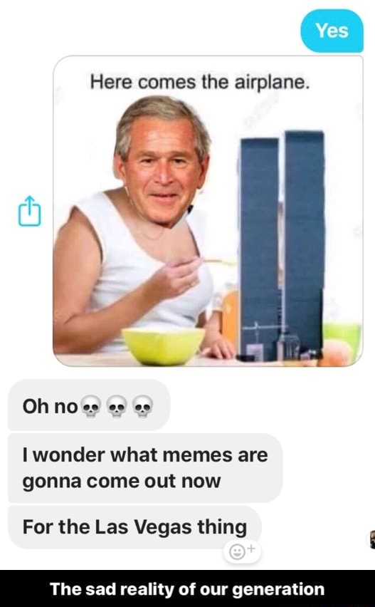 Here Comes The Airplane I Wonder What Memes Are Gonna Come Out Now For The Las Vegas Thing I The Sad Reality Of Our Generati N The Sad Reality Of Our