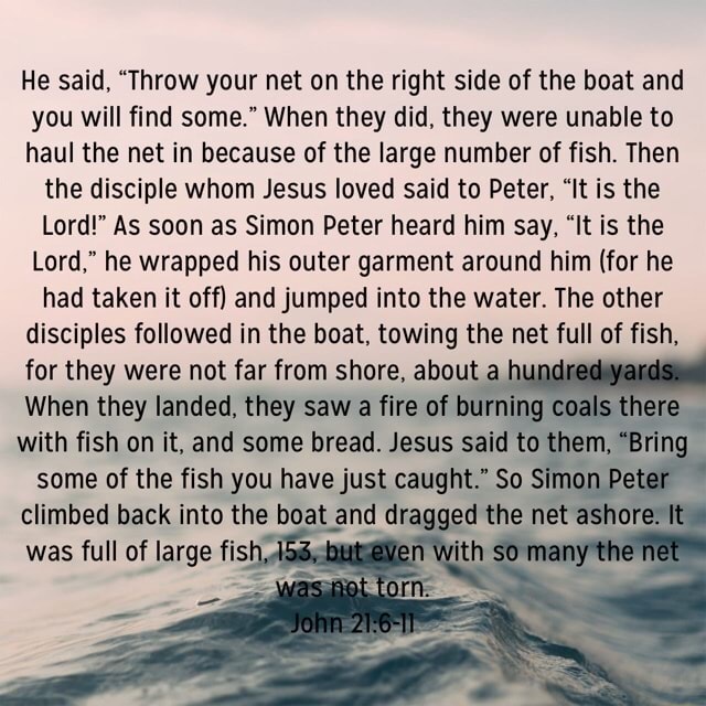 He said, "Throw your net on the right side of the boat and you will