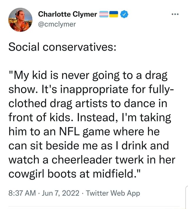 Charlotte Clymer Cmclymer Social Conservatives My Kid Is Never Going To A Drag Show It S Inappropriate For Fully Clothed Drag Artists To Dance In Front Of Kids Instead I M Taking Him To