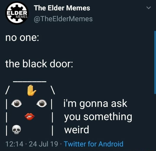 The Elder Memes ELDER @TheElderMemes no one: the black door: / tv \ I ...
