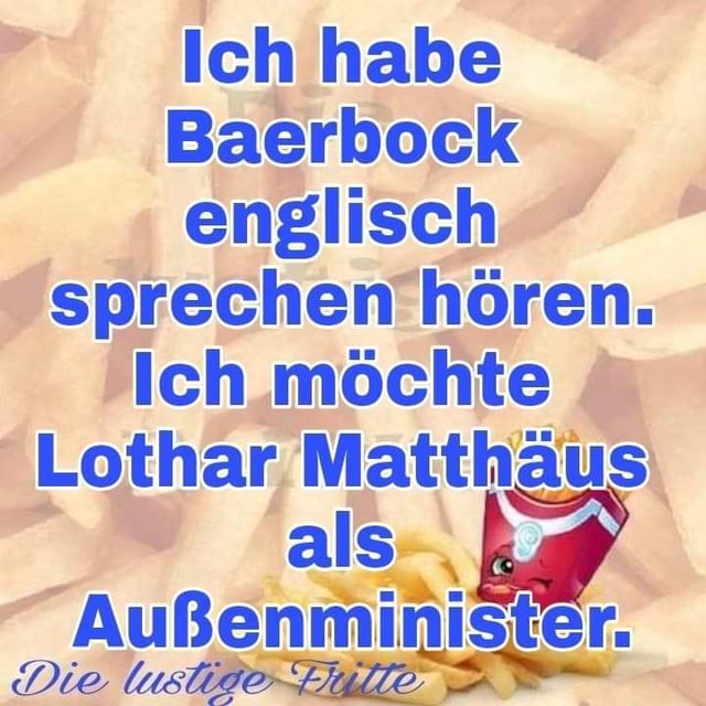 Ich habe Baerbock englisch sprechen hören. Ich möchte Lothar Matthäus