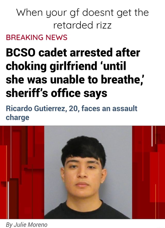 When your gf doesnt get the retarded rizz BREAKING NEWS BCSO cadet ...