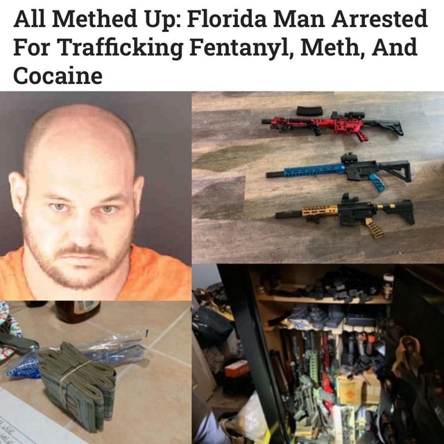 All Methed Up: Florida Man Arrested For Trafficking Fentanyl, Meth, And ...