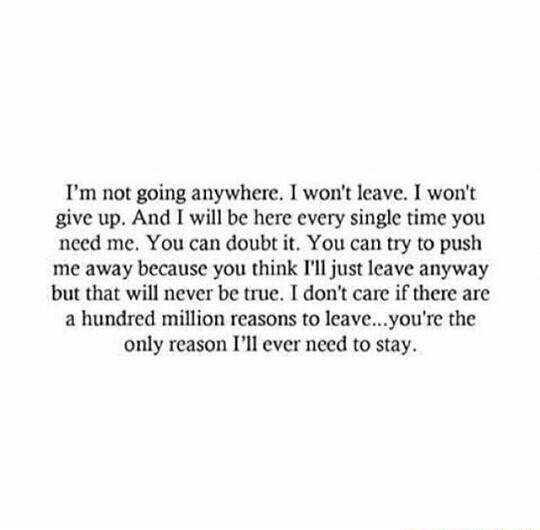 I M Not Going Anywhere I Won T Leave I Won T Give Up And I Will Be Here Every Single Time You Need Me You Can Doubt Il You Can Try To Push Me