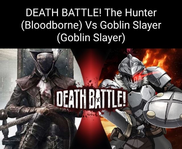 DEATH BATTLE! The Hunter (Bloodborne) Vs Goblin Slayer (Goblin Slayer) - )