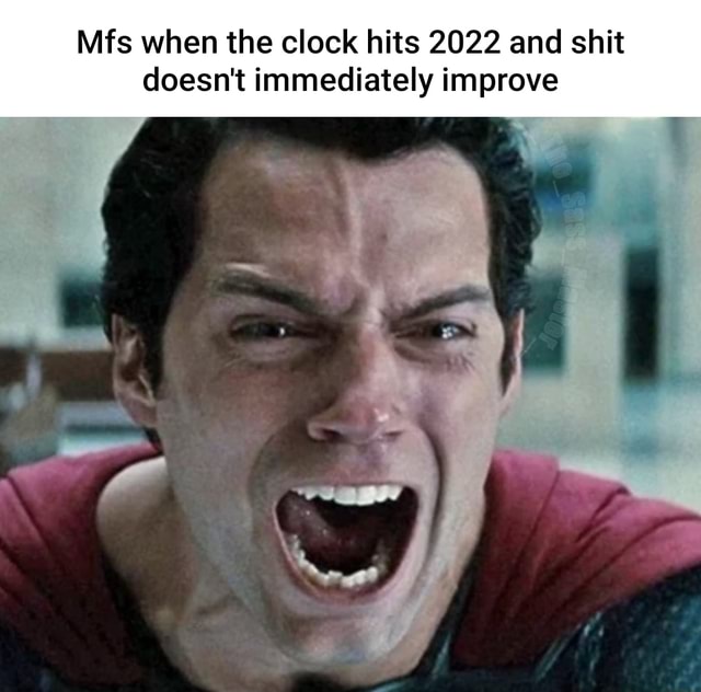 mfs-when-the-clock-hits-2022-and-shit-doesn-t-immediately-improve