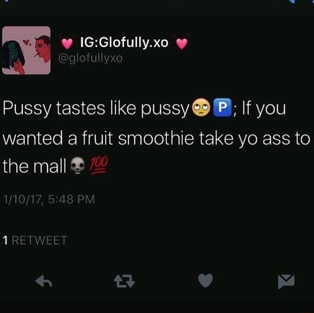 Pussy Tastes Like Pussyg P If You Wanted A Fruit Smoothie Take Yo Ass To