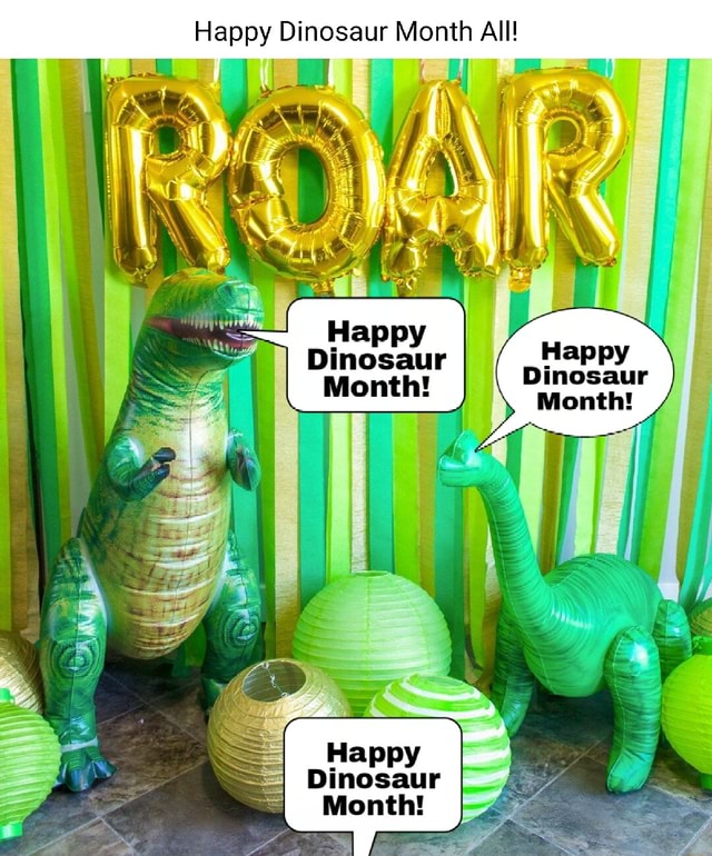 Happy Dinosaur Month All! Happy Dinosaur Dinosaur Month! Month! Happy