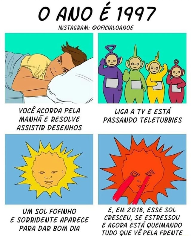 O Ano E 1997 Iwstagram Oficialoanoe Voce Acorda Pela Liga A Tv E Esta Mawha E Resolve Passando Teletubbies Assistir Desenhos E Sor Ce Cresceu Se Estressou E Dpi E Esta Tudo