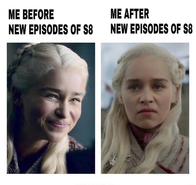 ME BEFORE ME AFTER NEW EPISODES OF S8 NEW EPISODES OF $8 - iFunny