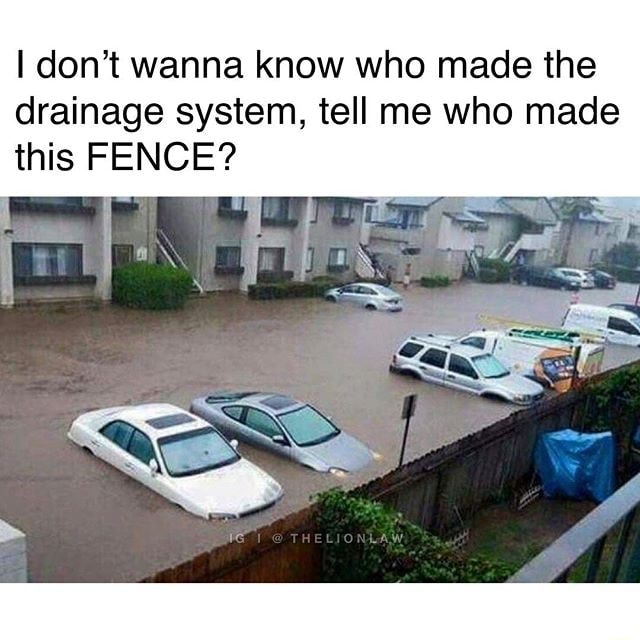 I Don T Wanna Know Who Made The Drainage System Tell Me Who Made This Fence Ifunny