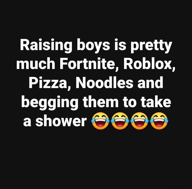 Raising Boys Is Pretty Much Fortnite Roblox Pizza Noodles And Begging Them To Take A Shower America S Best Pics And Videos - fake noodles roblox