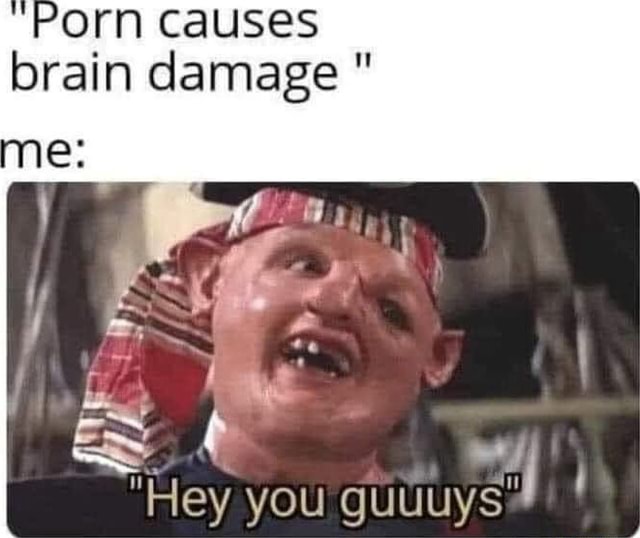 Porn causes brain damage " "Hey you iFunny
