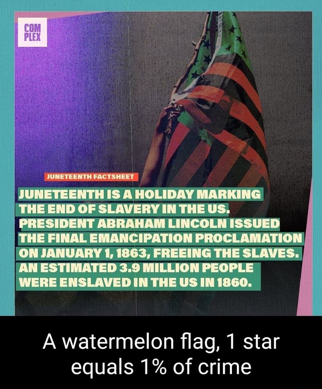 JUNETEENTH FACTSHEET JUNETEENTH IS A HOLIDAY MARKING THE END OF SLAVERY ...