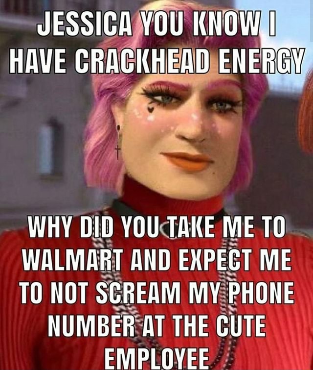 HAVE CRACKHEAD)ENERGI WHY DID YOUCTANE ME TO WALMART AND EXPEGT ME TO ...