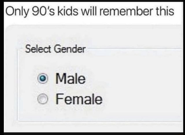 Only 90's kids will remember this Select Gender Male Female - iFunny