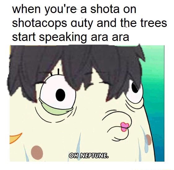 When you're a shota on shotacops outy and the trees start speaking ara ...