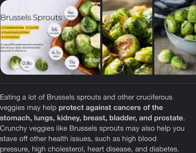 Arussels Sprouts, I I Eating a lot of Brussels sprouts and other cruciferous veggies may help