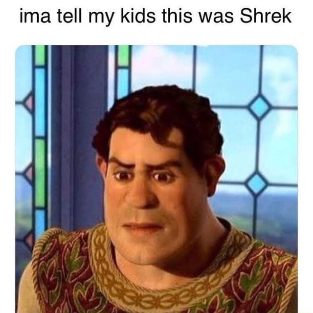 Ima tell my kids this was Shrek - iFunny