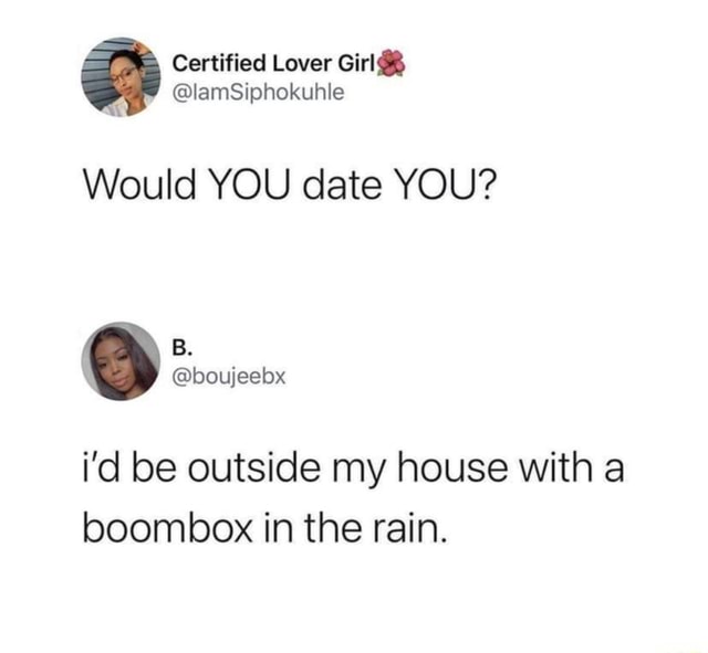 would-you-date-you-i-d-be-outside-my-house-with-a-boombox-in-the-rain