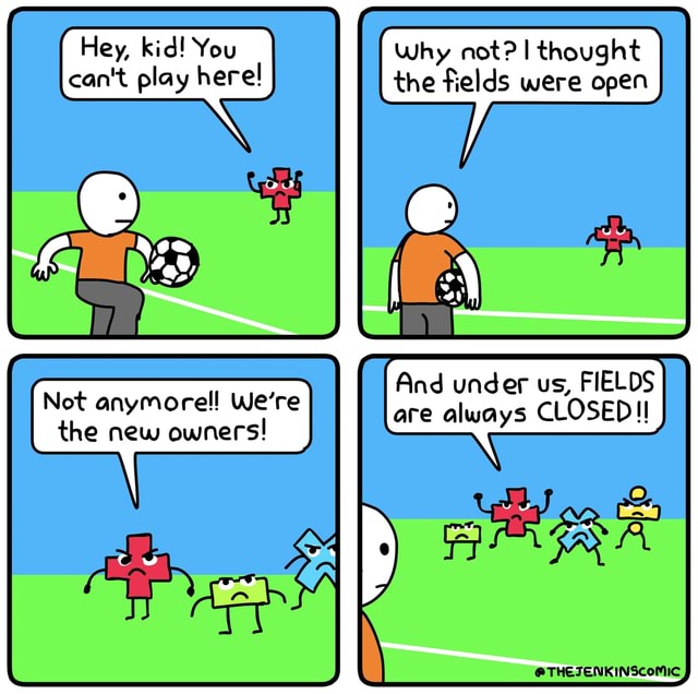 Hey, kid! You can't play here! Not anymorel! We're the new owners! Why