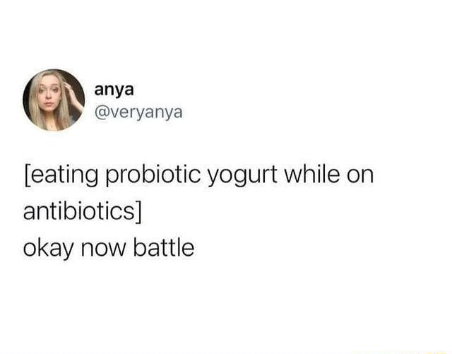 [eating probiotic yogurt while on antibiotics] okay now battle iFunny