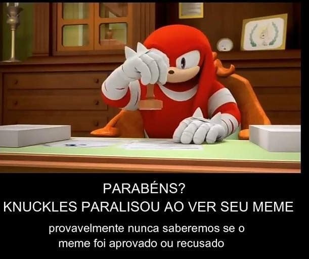 PARABÉNS? KNUCKLES PARALISOU AO VER SEU MEME Provavelmente Nunca ...