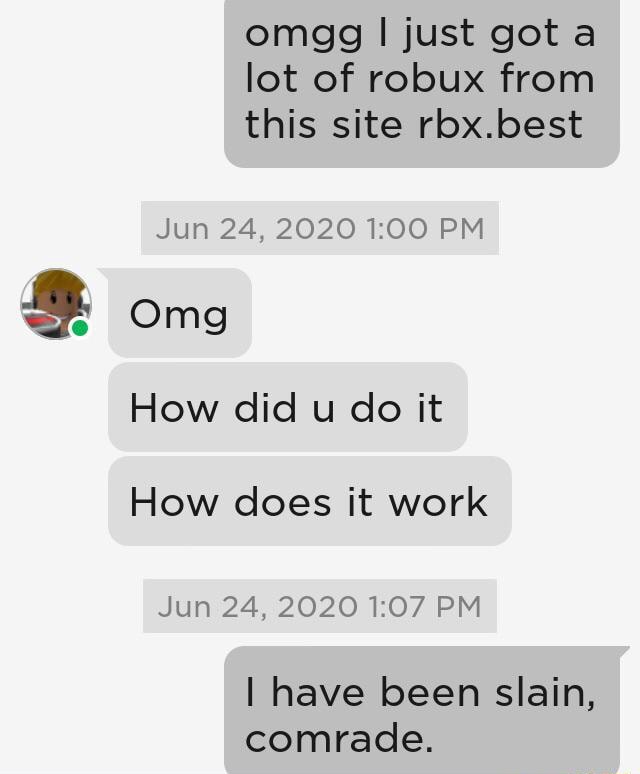 Omgg Just Gota Lot Of Robux From This Site Rbx Best Jun 24 2020 Pm Omg How Did U Do It How Does It Work Jun 24 2020 Pm I Have Been Slain Comrade - rbx crash robux