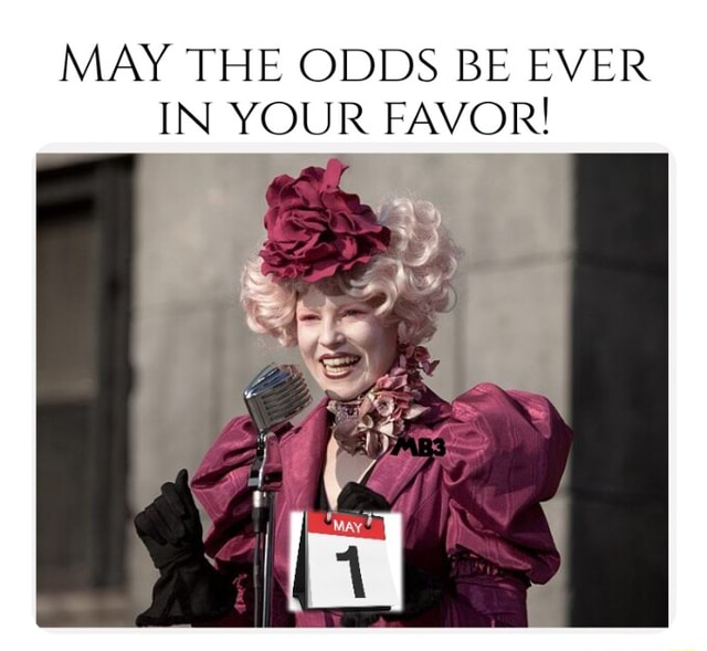 MAY THE ODDS BE EVER IN YOUR FAVOR! - iFunny