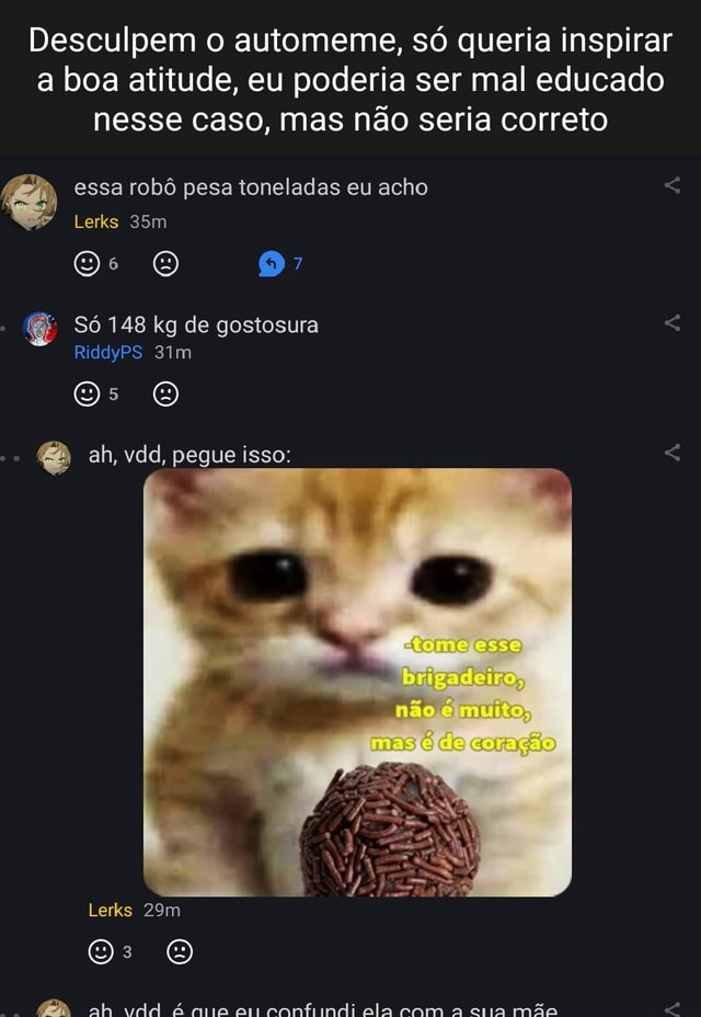 Desculpem O Automeme Só Queria Inspirar A Boa Atitude Eu Poderia Ser