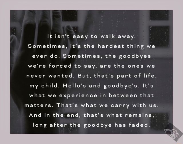 It isn't easy to walk away. Sometimes, it's the hardest thing we ever