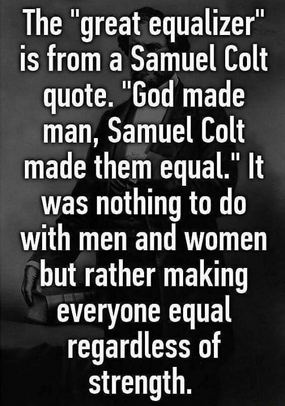 The Great Equalizer Is From A Samuel Colt Quote God Made Man Samuel Colt Made Them Equal It Was Nothing To Do With Men And Women But Rather Making Everyone Equal Regardless