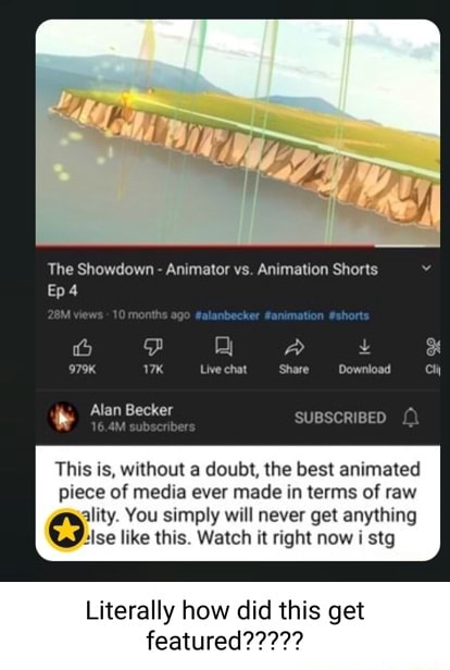 The Showdown Animator vs. Animation Shorts -Share Alan Becker This is,  without a doubt, the best animated piece of media ever made in terms of raw  ality. You simply will never get