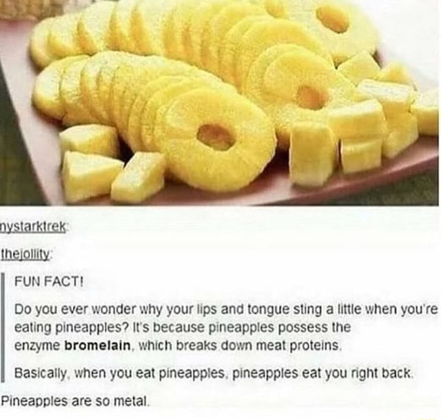 Do you ever wonder why your ups and tongue sung a Imle when you're ealing pineapples? It's