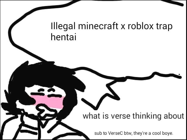 Illegal Minecraft X Roblox Trap Hentai What Is Verse Thinking About Sub M Versec Mw Lhey Re A Qu Boys - roblox trap memes