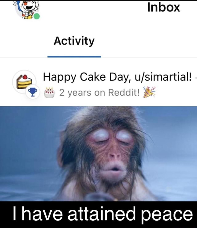 inbox-activity-happy-cake-day-2-years-on-reddit-i-have-attained-peace