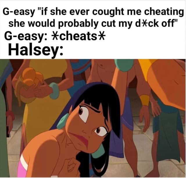 G-easy "if she ever cought me cheating she would probably cut my dxXck ...