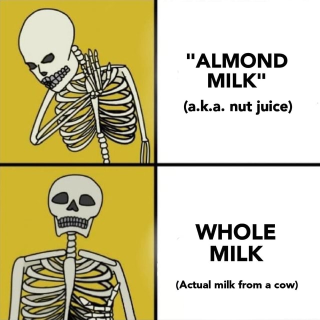 "ALMOND MILK" (a.k.a. nut juice) (Actual milk from a cow) iFunny