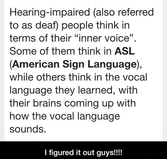 Hearing-impaired (also referred to as deaf) people think in terms of ...