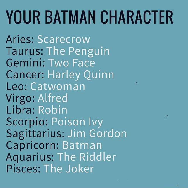 YOUR BATMAN CHARACTER Aries Scarecrow Taurus The Penguin Gemini Two Face Cancer Harley Quinn